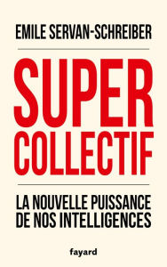 Title: Supercollectif. La nouvelle puissance de l'intelligence collective, Author: Emile Servan-Schreiber