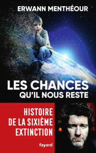 Title: Les chances qu'il nous reste: Histoire de la sixième extinction, Author: Erwann Menthéour