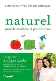 Title: Naturel pour le meilleur et pour le reste: Le guide indispensable pour prendre soin de soi sans faire de mal à la planète, Author: Marie Drucker