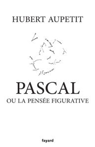 Title: Pascal ou la pensée figurative, Author: Hubert Aupetit