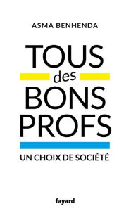 Title: Tous des bons profs: Un choix de société, Author: Asma Benhenda