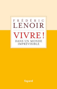 Title: Vivre ! dans un monde imprévisible, Author: Frédéric Lenoir