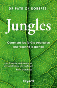 Title: Jungles: Comment les forêts tropicales ont façonné le monde, Author: Patrick Roberts