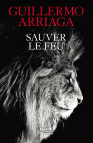 Title: Sauver le feu, Author: Guillermo Arriaga