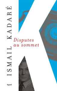 Title: Disputes au sommet, Author: Ismail Kadaré