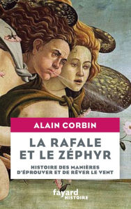 Title: La rafale et le zéphyr: Histoire des manières d'éprouver et de rêver le vent, Author: Alain Corbin