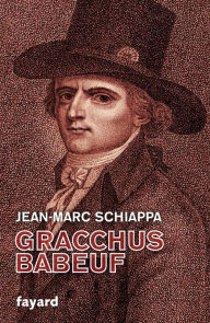 Title: Gracchus Babeuf, Author: Jean-Marc Schiappa