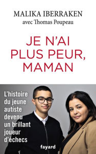 Title: Je n'ai plus peur, maman: L'histoire d'un jeune autiste devenu un brillant joueur d'échecs, Author: Malika Iberraken