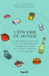 Title: L'Epicerie du monde.: La mondialisation par l'alimentation du XVIIIe siècle à nos jours, Author: Pierre Singaravélou