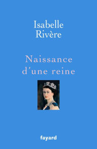Title: Naissance d'une reine, Author: Isabelle Rivère
