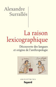 Title: La raison lexicographique: Découverte des langues et origine de l'anthropologie, Author: Alexandre Surrallés
