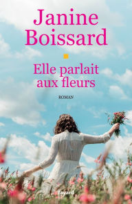 Title: Elle parlait aux fleurs, Author: Janine Boissard