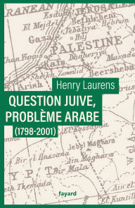 Title: Question juive, problème arabe: Une synthèse de la question de Palestine, Author: Henry Laurens