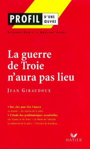 Title: Profil - Giraudoux (Jean) : La guerre de Troie n'aura pas lieu: Analyse littéraire de l'oeuvre, Author: Adeline Lesot