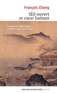 Title: Oeil ouvert et coeur battant: Comment envisager et devisager la beauté, Author: François Cheng