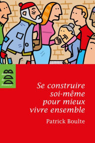 Title: Se construire soi-même pour mieux vivre ensemble, Author: Patrick Boulte