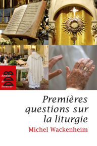 Title: Premières questions sur la liturgie, Author: Michel Wackenheim