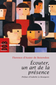 Title: Ecouter, un art de la présence, Author: Florence d' Assier de Boisredon
