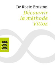 Title: Découvrir la méthode Vittoz. De la méthode Vittoz à la psychologie des profondeurs: Petit manuel de rééducation psychosensorielle ; La psychothérapie Vittoz, une démarche de libération, Author: Rosie Bruston