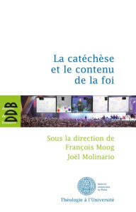 Title: La catéchèse et le contenu de la foi: Actes du cinquième colloque international de l'ISPC tenu à Paris du 15 au 18 février 2011, Author: Joël Molinario