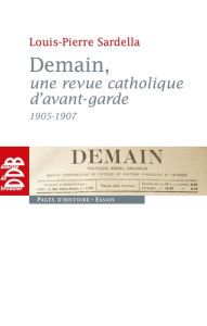 Title: Demain, une revue catholique d'avant-garde (1905-1907), Author: Louis-Pierre SARDELLA