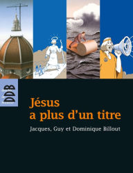 Title: Jésus a plus d'un titre: Trois frères à la recherche du Fils de l'homme, Author: Père Jacques Billout