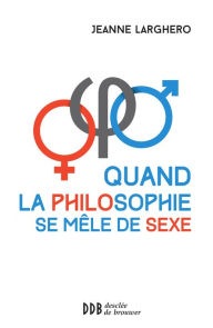 Title: Quand la philosophie se mêle de sexe, Author: Jeanne Larghero