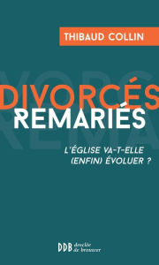 Title: Divorcés Remariés: L'Eglise va-t-elle (enfin) évoluer ?, Author: Thibaud Collin