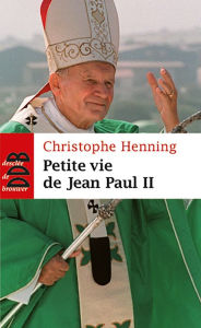 Title: Petite vie de Jean-Paul II, Author: Christophe Henning