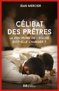 Title: Célibat des prêtres: La discipline de l'Église doit-elle changer ?, Author: Jean Mercier