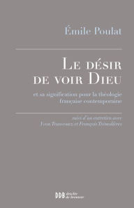 Title: Le désir de voir Dieu: et sa signification pour la théologie française contemporaine, Author: Emile Poulat