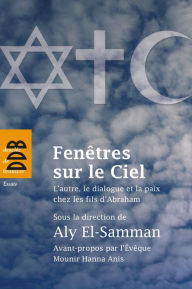Title: Fenêtres sur le Ciel: L'autre, le dialogue et la paix chez les fils d'Abraham, Author: Collectif