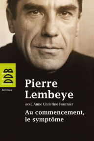 Title: Au commencement, le symptôme: A l'écoute de l'autre, Author: Pierre Lembeye