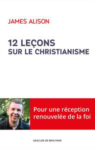 Title: 12 leçons sur le christianisme, Author: James Alison