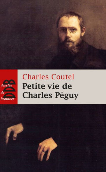 Petite vie de Charles Péguy: L'homme-cathédrale