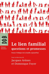 Title: Le lien familial: questions et promesses : Penser l'éthique de la famille aujourd'hui, Author: Jacques Arènes