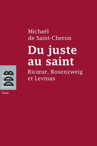 Title: Du juste au saint: Ricoeur, Rosenzweig et Levinas, Author: Roberto Balconi