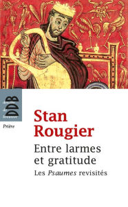 Title: Entre larmes et gratitude: Variations sur les Psaumes, Author: Stan Rougier