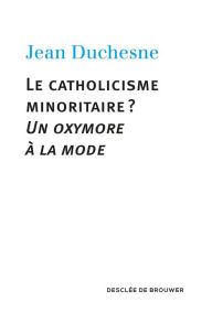 Title: Le catholicisme minoritaire ?: Un oxymore à la mode, Author: Jean Duchesne