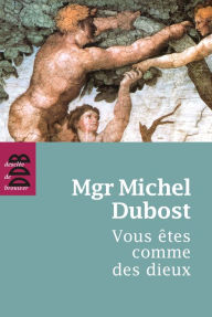 Title: Vous êtes comme des dieux, Author: Mgr Michel Dubost