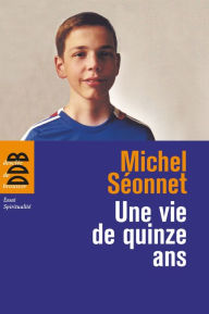 Title: Une vie de quinze ans, Author: Michel Séonnet