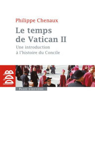 Title: Le temps de Vatican II: Une introduction à l'histoire du Concile, Author: Philippe Chenaux