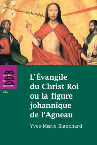 Title: L'Evangile du Christ Roi ou la figure johannique de l'Agneau, Author: Yves-Marie Blanchard