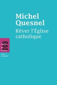 Title: Rêver l'Eglise catholique, Author: Michel Quesnel