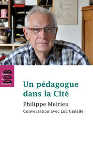 Title: Un pédagogue dans la Cité, Author: Philippe Meirieu