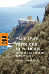 Title: Parce que tu es tiède...: Entretiens avec un moine du Mont Athos, Author: Alain Durel