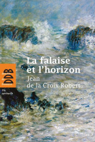 Title: La falaise et l'horizon, Author: Jean de la Croix Robert