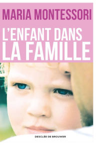 Title: L'enfant dans la famille, Author: Maria Montessori