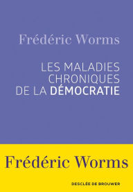 Title: Les maladies chroniques de la démocratie, Author: Frédéric Worms