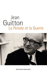 Title: La Pensée et la Guerre: Édition augmentée et commentée par les enseignants de l'École de guerre, Author: Jean Guitton